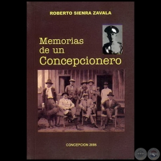 MEMORIAS DE UN CONCEPCIONERO - Autor: ROBERTO SIENRA ZAVALA - Ao 2006